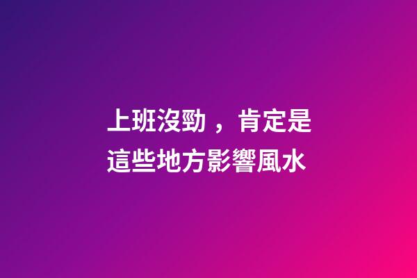 上班沒勁，肯定是這些地方影響風水